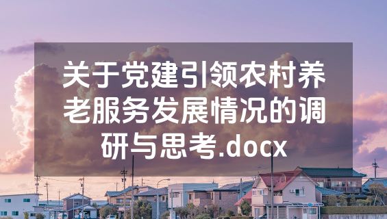 关于党建引领农村养老服务发展情况的调研与思考.docx