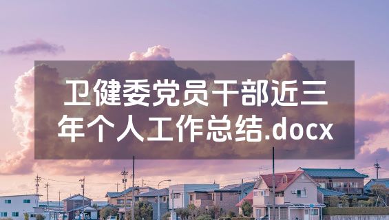 卫健委党员干部近三年个人工作总结.docx