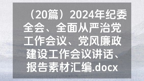 （20篇）2024年纪委全会、全面从严治党工作会议、党风廉政建设工作会议讲话、报告素材汇编.docx
