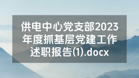 供电中心党支部2023年度抓基层党建工作述职报告(1).docx