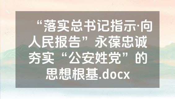“落实总书记指示·向人民报告”永葆忠诚夯实“公安姓党”的思想根基.docx