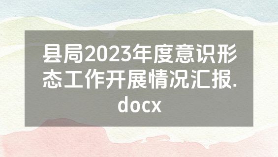 县局2023年度意识形态工作开展情况汇报.docx