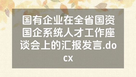国有企业在全省国资国企系统人才工作座谈会上的汇报发言.docx