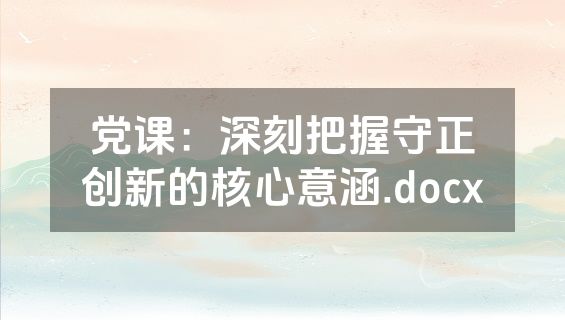 党课：深刻把握守正创新的核心意涵.docx