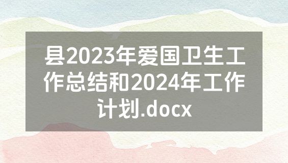 县2023年爱国卫生工作总结和2024年工作计划.docx