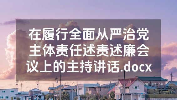在履行全面从严治党主体责任述责述廉会议上的主持讲话.docx