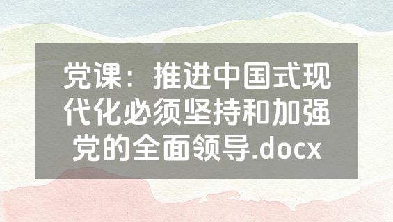 党课：推进中国式现代化必须坚持和加强党的全面领导.docx