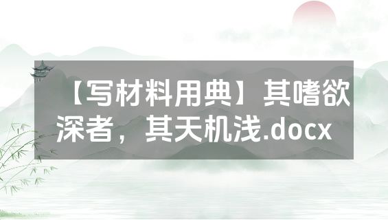 【写材料用典】其嗜欲深者，其天机浅.docx
