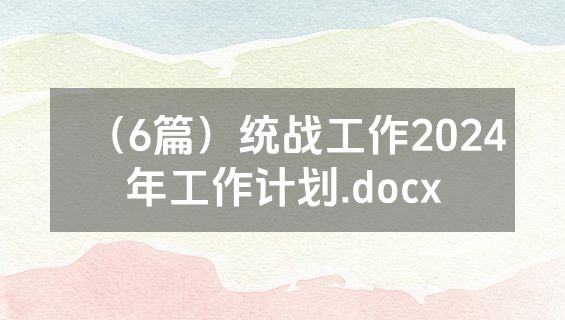 （6篇）统战工作2024年工作计划.docx