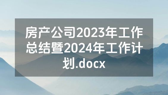 房产公司2023年工作总结暨2024年工作计划.docx