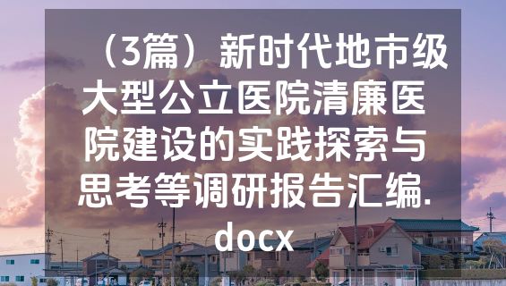 （3篇）新时代地市级大型公立医院清廉医院建设的实践探索与思考等调研报告汇编.docx