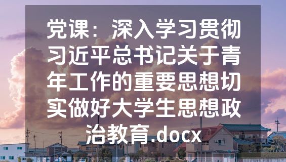 党课：深入学习贯彻习近平总书记关于青年工作的重要思想切实做好大学生思想政治教育.docx