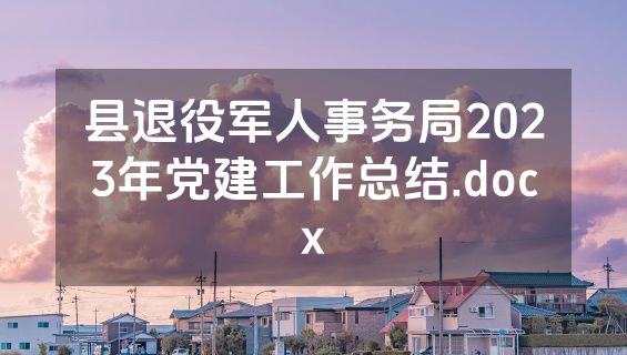 县退役军人事务局2023年党建工作总结.docx