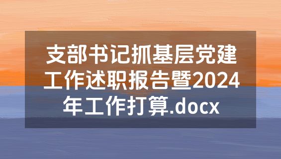 支部书记抓基层党建工作述职报告暨2024年工作打算.docx