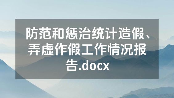 防范和惩治统计造假、弄虚作假工作情况报告.docx