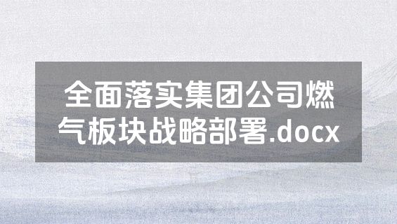 全面落实集团公司燃气板块战略部署.docx