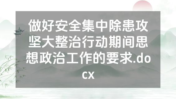 做好安全集中除患攻坚大整治行动期间思想政治工作的要求.docx