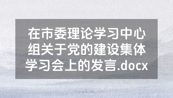 在市委理论学习中心组关于党的建设集体学习会上的发言.docx
