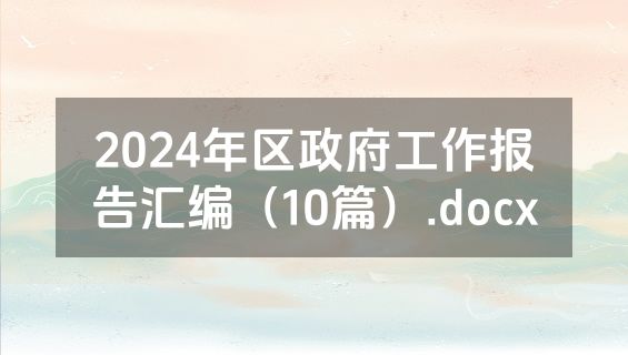 2024年区政府工作报告汇编（10篇）.docx