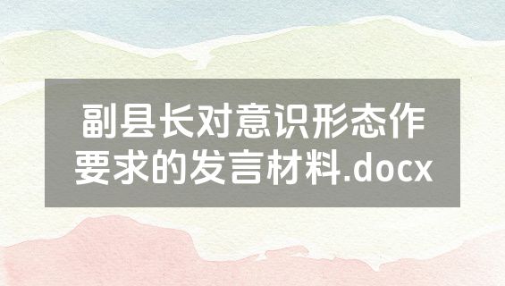 副县长对意识形态作要求的发言材料.docx