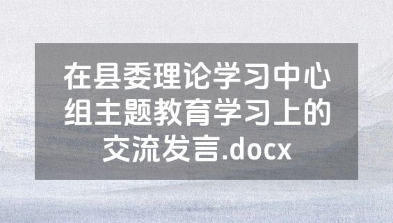 在县委理论学习中心组主题教育学习上的交流发言.docx