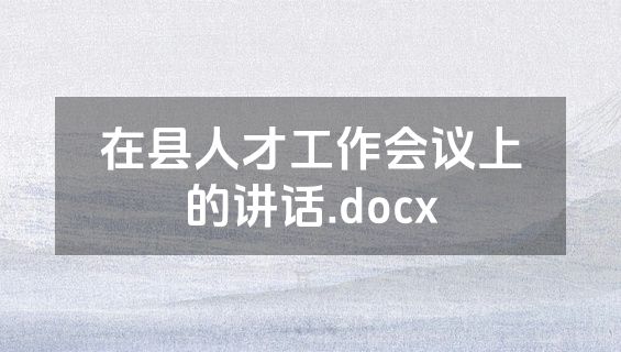 在县人才工作会议上的讲话.docx