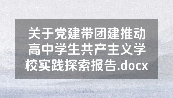 关于党建带团建推动高中学生共产主义学校实践探索报告.docx