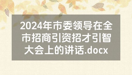 2024年市委领导在全市招商引资招才引智大会上的讲话.docx