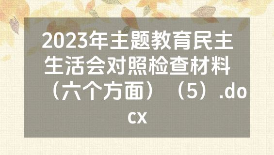 2023年主题教育民主生活会对照检查材料（六个方面）（5）.docx
