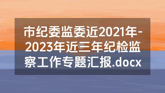 市纪委监委近2021年-2023年近三年纪检监察工作专题汇报.docx