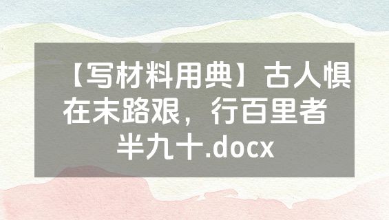 【写材料用典】古人惧在末路艰，行百里者半九十.docx