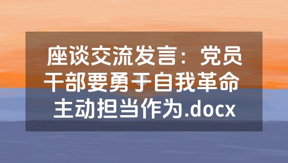 座谈交流发言：党员干部要勇于自我革命 主动担当作为.docx