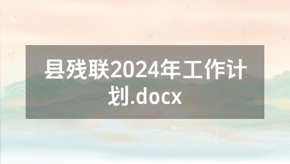 县残联2024年工作计划.docx