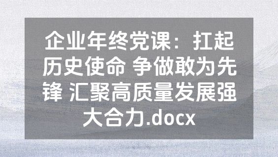 企业年终党课：扛起历史使命 争做敢为先锋 汇聚高质量发展强大合力.docx
