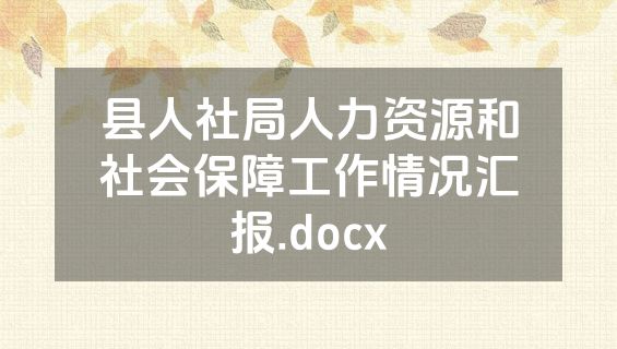 县人社局人力资源和社会保障工作情况汇报.docx