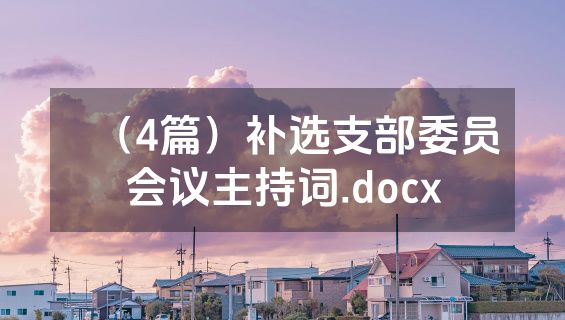 （4篇）补选支部委员会议主持词.docx