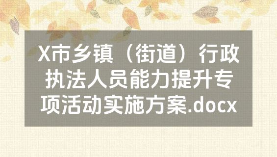 X市乡镇（街道）行政执法人员能力提升专项活动实施方案.docx