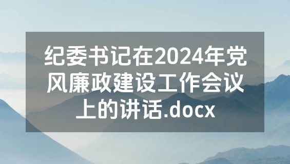 纪委书记在2024年党风廉政建设工作会议上的讲话.docx