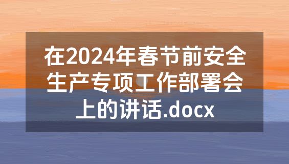 在2024年春节前安全生产专项工作部署会上的讲话.docx