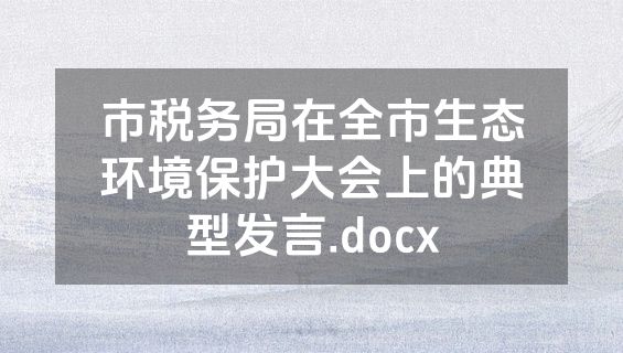 市税务局在全市生态环境保护大会上的典型发言.docx