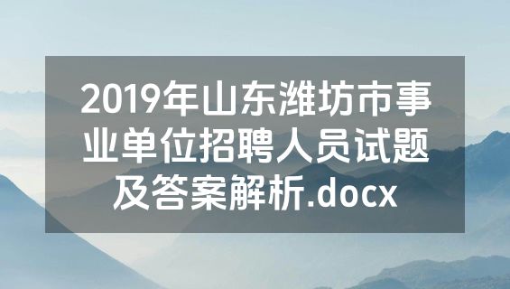 2019年山东潍坊市事业单位招聘人员试题及答案解析.docx