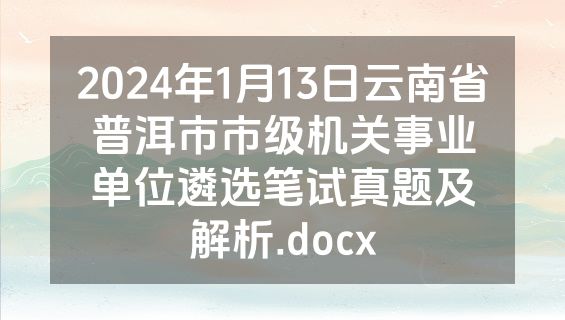 2024年1月13日云南省普洱市市级机关事业单位遴选笔试真题及解析.docx