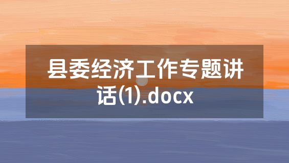 县委经济工作专题讲话(1).docx