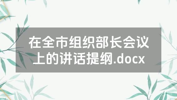 在全市组织部长会议上的讲话提纲.docx