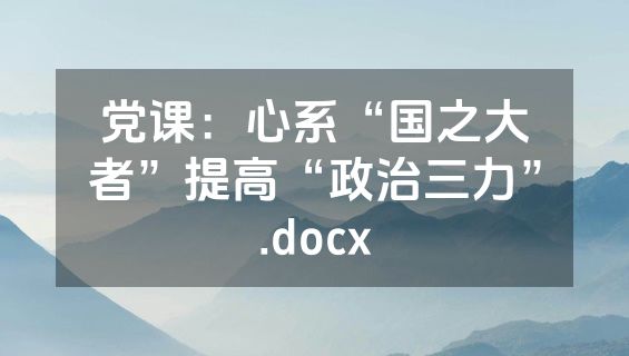 党课：心系“国之大者”提高“政治三力”.docx