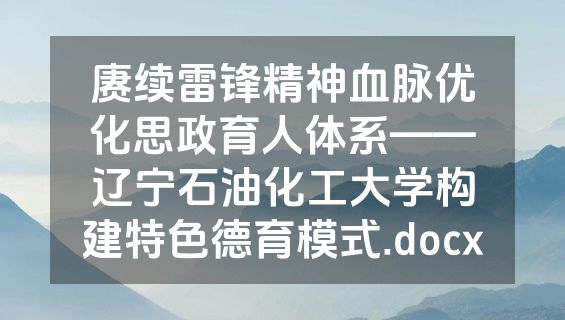 赓续雷锋精神血脉优化思政育人体系——辽宁石油化工大学构建特色德育模式.docx
