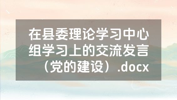在县委理论学习中心组学习上的交流发言（党的建设）.docx