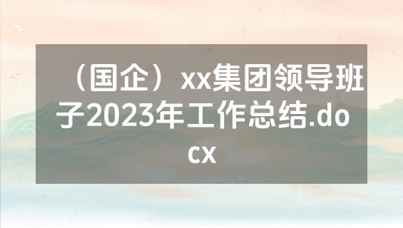 （国企）xx集团领导班子2023年工作总结.docx