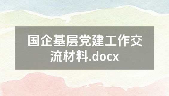 国企基层党建工作交流材料.docx