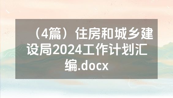 （4篇）住房和城乡建设局2024工作计划汇编.docx